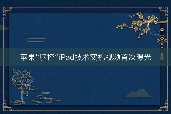 苹果“脑控”iPad技术实机视频首次曝光