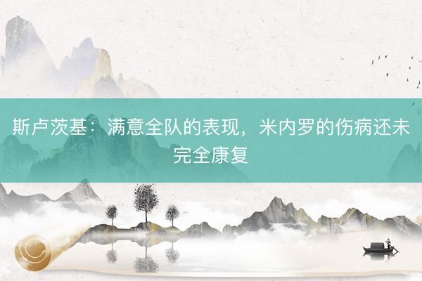 斯卢茨基：满意全队的表现，米内罗的伤病还未完全康复