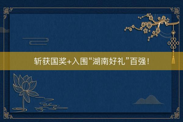 斩获国奖+入围“湖南好礼”百强！